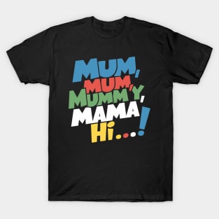 Mum, mum, mummy, mama, hi! T-Shirt